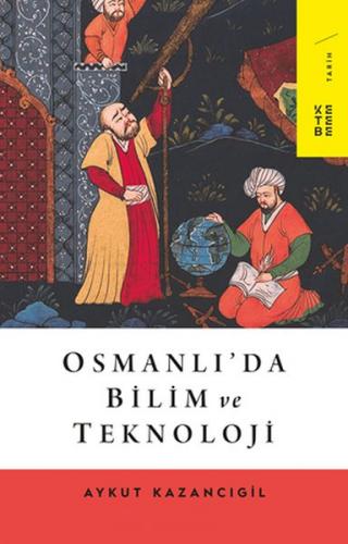Osmanlı'da Bilim ve Teknoloji - Aykut Kazancıgil - Ketebe Yayınları