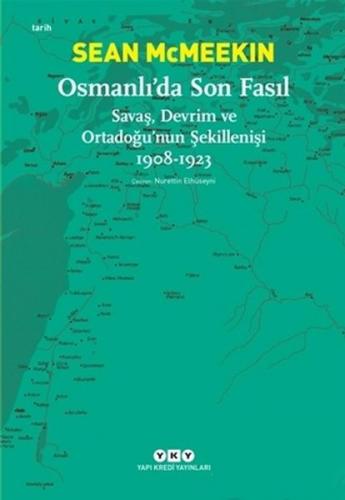 Osmanlı'da Son Fasıl-Savaş, Devrim Ve Ortadoğu'nun Şekillenişi 1908 - 