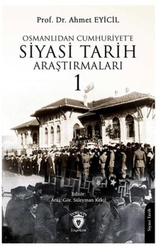 Osmanlı’dan Cumhuriyet’e Siyasi Tarih Araştırmaları 1 - Ahmet Eyicil -