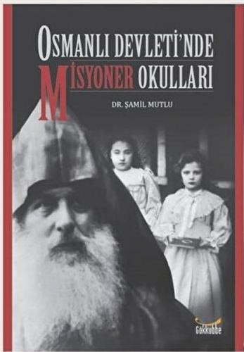 Osmanlı Devleti'nde Misyoner Okulları - Şamil Mutlu - Gökkubbe Yayınla