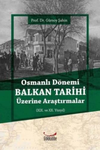 Osmanlı Dönemi Balkan Tarihi Üzerine Araştırmalar - Gürsoy Şahin - Gök