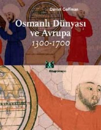 Osmanlı Dünyası ve Avrupa 1300-1700 - Daniel Goffman - Kitap Yayınevi