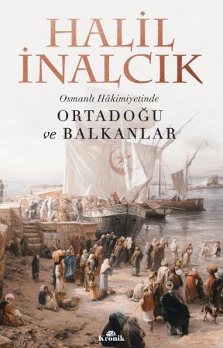 Osmanlı Hakimiyetinde Ortadoğu ve Balkanlar - Halil İnalcık - Kronik K