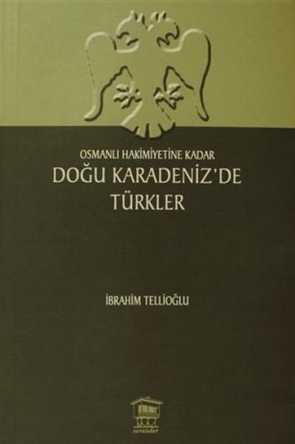 Osmanlı Hakimiyetine Kadar Doğu Karadeniz'de Türkler - İbrahim Tellioğ