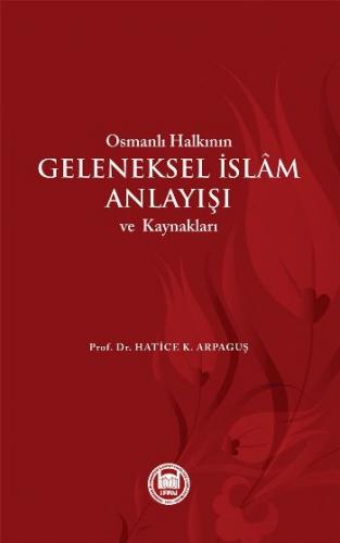 Osmanlı Halkının Geleneksel İslam Anlayışı ve Kaynakları - Hatice K. A