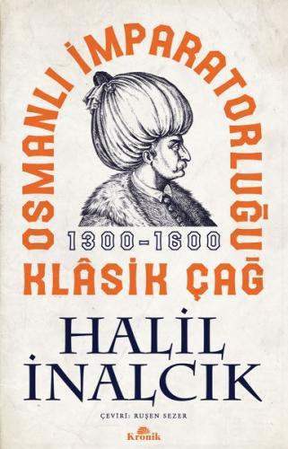 Osmanlı İmparatorluğu Klasik Çağ 1300 - 1600 - Halil İnalcık - Kronik 