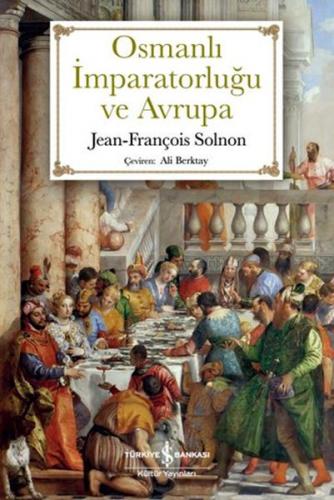 Osmanlı İmparatorluğu ve Avrupa - Jean - François Solnon - İş Bankası 