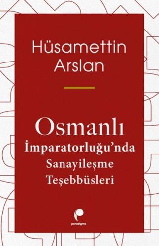 Osmanlı İmparatorluğun Da Sanayileşme Teşebbüsleri - Hüsamettin Arslan