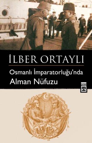 Osmanlı İmparatorluğu'nda Alman Nüfuzu - İlber Ortaylı - Timaş Yayınla