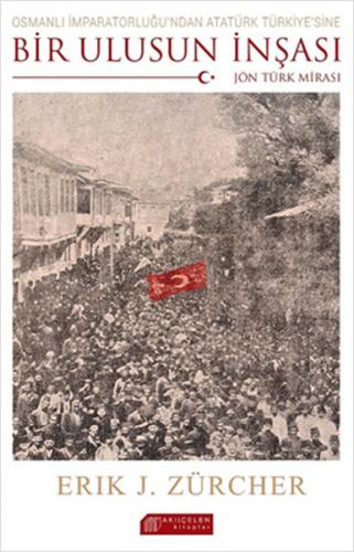 Osmanlı İmparatorluğu'ndan Atatürk Türkiye'sine Bir Ulusun İnşası: Jön