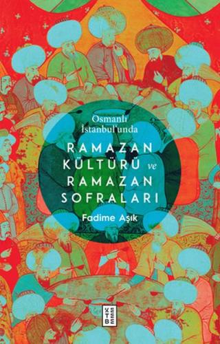 Osmanlı İstanbul'unda Ramazan Kültürü ve Ramazan Sofraları - Fadime Aş