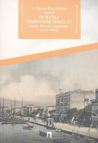 Osmanlı İzmir'inde İthalat - İzmir Efrenç Gümrüğü (1818- 1838) - Abdul