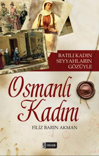 Batılı Kadın Seyyahların Gözüyle Osmanlı Kadını - Filiz Barın Akman - 