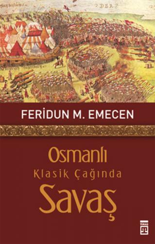 Osmanlı Klasik Çağında Savaş - Feridun M. Emecen - Timaş Yayınları