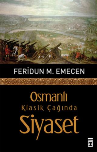 Osmanlı Klasik Çağında Siyaset - Feridun M. Emecen - Timaş Yayınları
