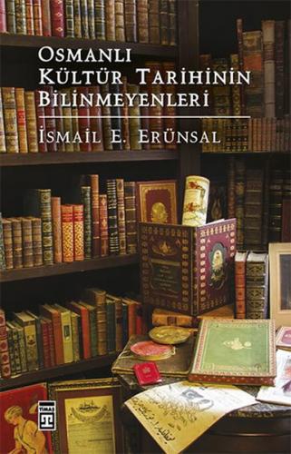 Osmanlı Kültür Tarihinin Bilinmeyenleri - İsmail E. Erünsal - Timaş Ya