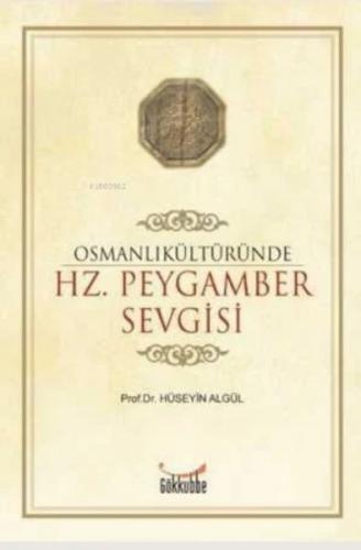 Osmanlı Kültüründe Hz. Peygamber Sevgisi - Hüseyin Algül - Gökkubbe