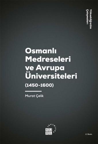 Osmanlı Medreseleri ve Avrupa Üniversiteleri (1450 - 1600) - Murat Çel