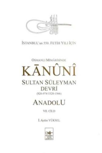 Osmanlı Mîmârîsinde Kanûnî Sultan Süleyman Devri - Anadolu VII. cilt -