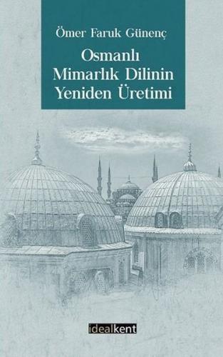 Osmanlı Mimarlık Dilinin Yeniden Üretimi - Ömer Faruk Günenç - İdealKe