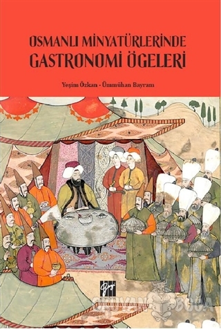 Osmanlı Minyatürlerinde Gastronomi Ögeleri - Ümmühan Bayram - Gazi Kit
