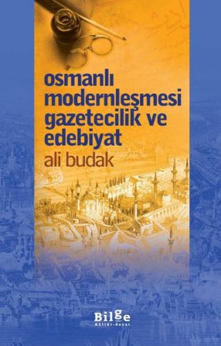 Osmanlı Modernleşmesi Gazetecilik ve Edebiyat - Ali Budak - Bilge Kült