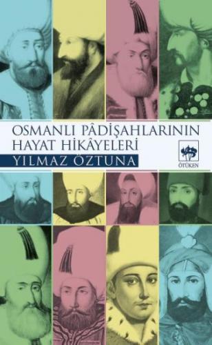 Osmanlı Padişahlarının Hayat Hikayeleri - Yılmaz Öztuna - Ötüken Neşri