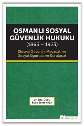 Osmanlı Sosyal Güvenlik Hukuku (1865 - 1923) - Eyüp Sabri Kala - Hiper
