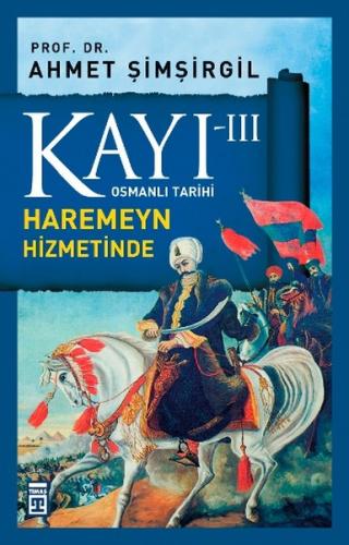 Kayı 3: Haremeyn Hizmetinde - Ahmet Şimşirgil - Timaş Yayınları