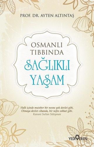 Osmanlı Tıbbında Sağlıklı Yaşam - Ayten Altıntaş - Yediveren Yayınları