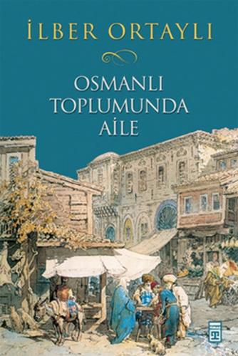 Osmanlı Toplumunda Aile - İlber Ortaylı - Timaş Yayınları