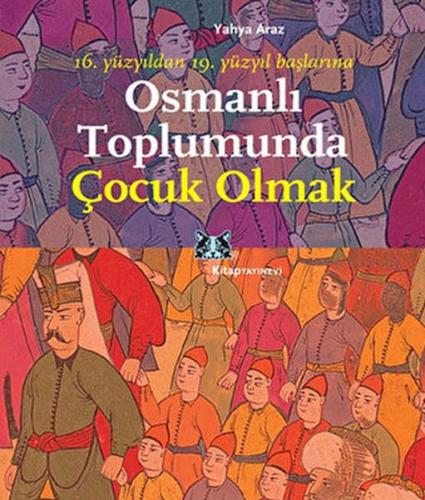 Osmanlı Toplumunda Çocuk Olmak - Yahya Araz - Kitap Yayınevi