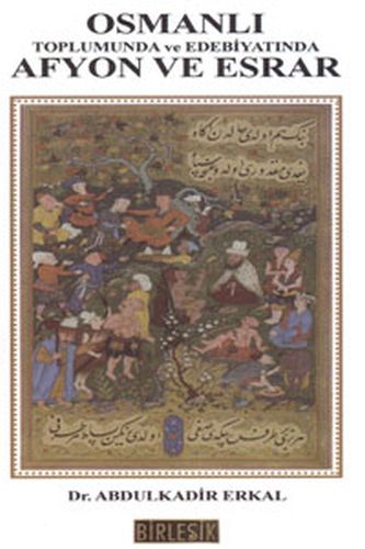 Osmanlı Toplumunda ve Edebiyatında Afyon ve Esrar - Abdulkadir Erkal -