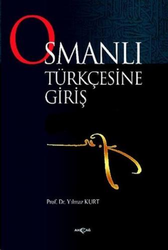 Osmanlı Türkçesine Giriş - Yılmaz Kurt - Akçağ Yayınları - Ders Kitapl