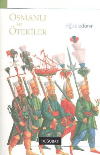 Osmanlı ve Ötekiler - Oğuz Adanır - Doğu Batı Yayınları