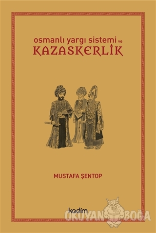 Osmanlı Yargı Sistemi ve Kazaskerlik (Ciltli) - Mustafa Şentop - Kadim