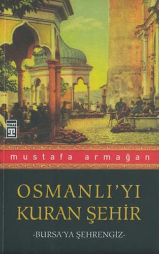 Osmanlı’yı Kuran Şehir Bursa’ya Şehrengiz - Mustafa Armağan - Timaş Ta