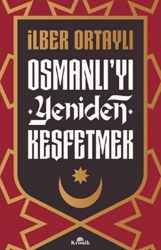 Osmanlı’yı Yeniden Keşfetmek - İlber Ortaylı - Kronik Kitap