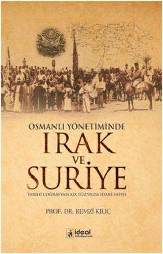 Osmanlı Yönetiminde Irak ve Suriye - Remzi Kılıç - İdeal Kültür Yayınc