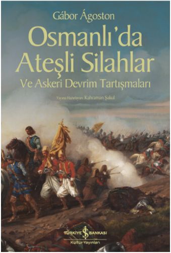 Osmanlı'da Ateşli Silahlar ve Askeri Devrim Tartışmaları - Gabor Agost