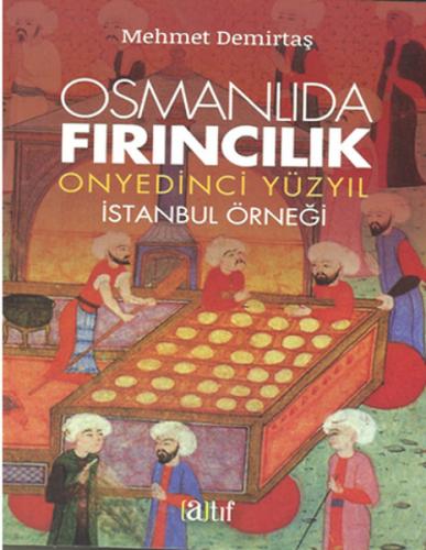 Osmanlıda Fırıncılık - Onyedinci Yüzyıl - Mehmet Demirtaş - Atıf Yayın