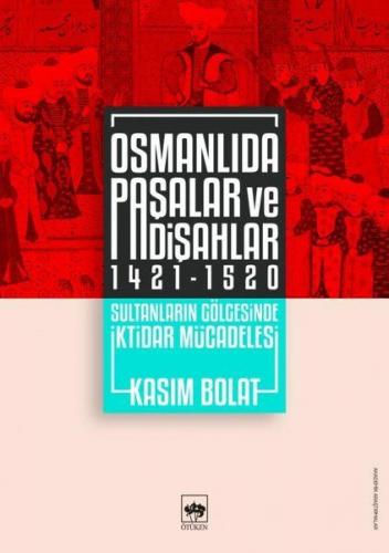 Osmanlıda Paşalar ve Padişahlar 1421 - 1520 - Kasım Bolat - Ötüken Neş