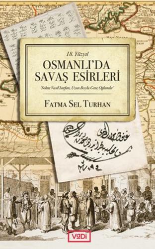 18. Yüzyıl Osmanlı'da Savaş Esirleri - Fatma Sel Turhan - Vadi Yayınla