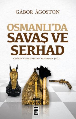 Osmanlı'da Savaş ve Serhad - Gabor Agoston - Timaş Yayınları