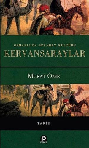 Osmanlı'da Seyahat Kültürü Kervansaraylar - Murat Özer - Pınar Yayınla