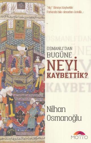 Osmanlı'dan Bugüne Neyi Kaybettik? - Nilhan Osmanoğlu - Motto Yayınlar