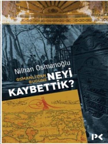 Osmanlı'dan Bugüne Neyi Kaybettik? - Nilhan Osmanoğlu - Profil Kitap