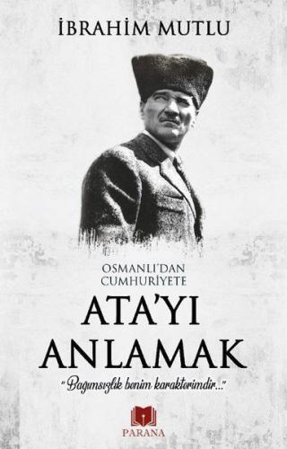 Osmanlı'dan Cumhuriyet'e Ata'yı Anlamak - İbrahim Mutlu - Parana Yayın