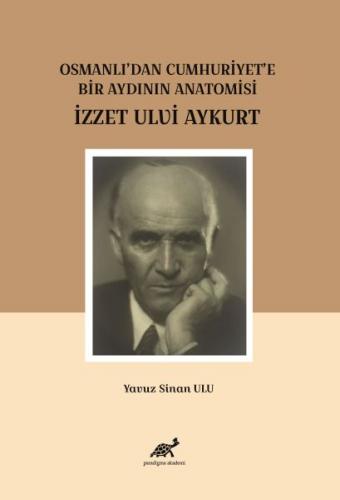 Osmanlı'dan Cumhuriyet'e Bir Aydının Anatomisi İzzet Ulvi Aykurt - Yav