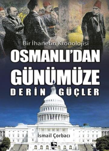 Osmanlı'dan Günümüze Derin Güçler - İsmail Çorbacı - Çınaraltı Yayınla
